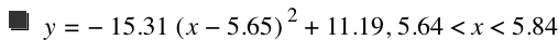 y=-(15.31*[x-5.65]^2)+11.19,5.64<x<5.84