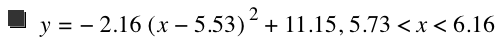 y=-(2.16*[x-5.53]^2)+11.15,5.73<x<6.16