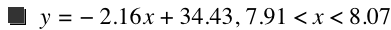 y=-(2.16*x)+34.43,7.91<x<8.07
