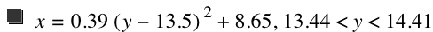 x=0.39*[y-13.5]^2+8.65,13.44<y<14.41