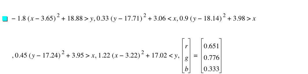 -(1.8*[x-3.65]^2)+18.88>y,0.33*[y-17.71]^2+3.06<x,0.9*[y-18.14]^2+3.98>x,0.45*[y-17.24]^2+3.95>x,1.22*[x-3.22]^2+17.02<y,vector(r,g,b)=vector(0.651,0.776,0.333)