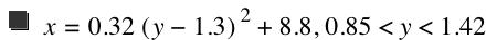 x=0.32*[y-1.3]^2+8.800000000000001,0.85<y<1.42