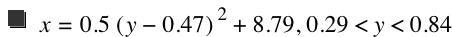 x=0.5*[y-0.47]^2+8.789999999999999,0.29<y<0.84