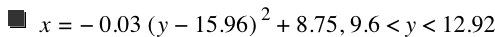 x=-(0.03*[y-15.96]^2)+8.75,9.6<y<12.92