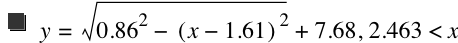 y=sqrt(0.86^2-[x-1.61]^2)+7.68,2.463<x
