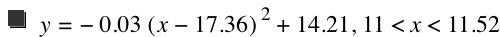 y=-(0.03*[x-17.36]^2)+14.21,11<x<11.52