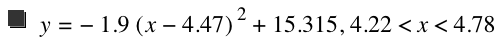 y=-(1.9*[x-4.47]^2)+15.315,4.22<x<4.78