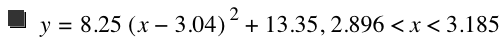 y=8.25*[x-3.04]^2+13.35,2.896<x<3.185