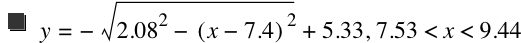 y=-sqrt(2.08^2-[x-7.4]^2)+5.33,7.53<x<9.44