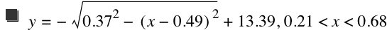 y=-sqrt(0.37^2-[x-0.49]^2)+13.39,0.21<x<0.68