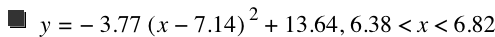 y=-(3.77*[x-7.14]^2)+13.64,6.38<x<6.82