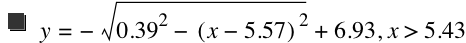 y=-sqrt(0.39^2-[x-5.57]^2)+6.93,x>5.43