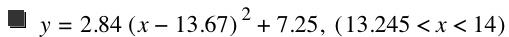 y=2.84*[x-13.67]^2+7.25,[13.245<x<14]