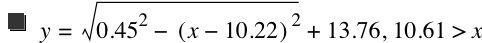 y=sqrt(0.45^2-[x-10.22]^2)+13.76,10.61>x