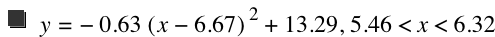 y=-(0.63*[x-6.67]^2)+13.29,5.46<x<6.32