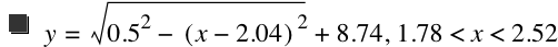y=sqrt(0.5^2-[x-2.04]^2)+8.74,1.78<x<2.52
