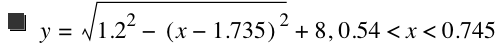 y=sqrt(1.2^2-[x-1.735]^2)+8,0.54<x<0.745